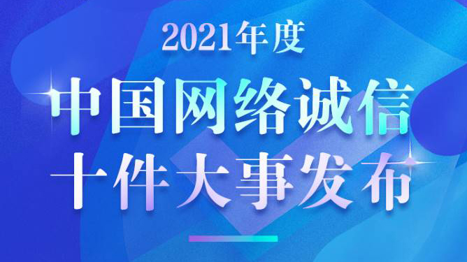 一圖讀懂 | 2021年度中國網(wǎng)絡(luò)誠信十件大事發(fā)布