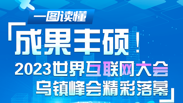 一圖讀懂｜成果豐碩！2023世界互聯(lián)網(wǎng)大會烏鎮(zhèn)峰會精彩落幕