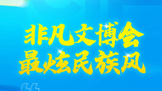 長圖 | 非凡文博會，最炫民族風