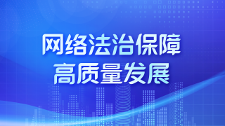 網(wǎng)絡(luò)法治保障高質(zhì)量發(fā)展