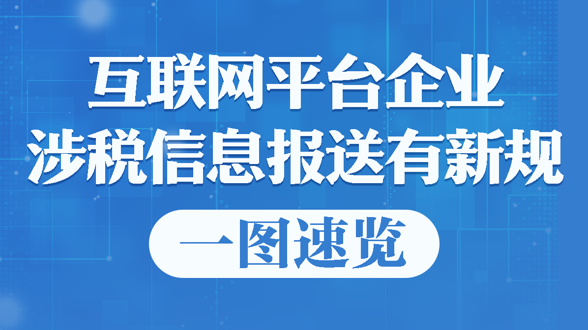 一圖速覽｜互聯(lián)網(wǎng)平臺(tái)企業(yè)涉稅信息報(bào)送有新規(guī)